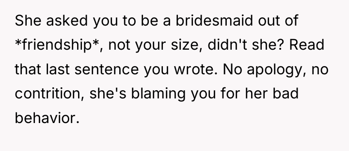 She asked you to be a bridesmaid out of *friendship*,...