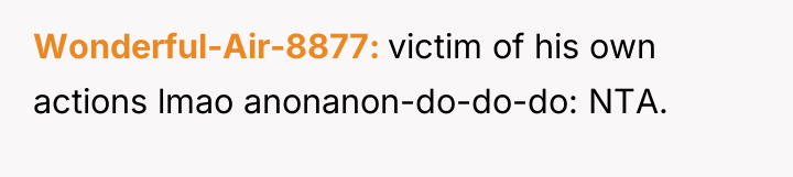 Wonderful-Air-8877 victim of his own actions lmao anonanon-do-do-do: NTA.