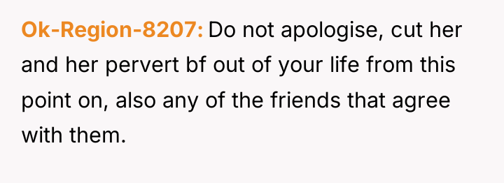 Ok-Region-8207 Do not apologise, cut her and her pervert bf...