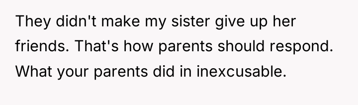 They didn't make my sister give up her friends. That's...