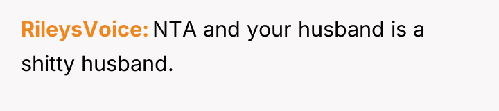 RileysVoice NTA and your husband is a shitty husband.