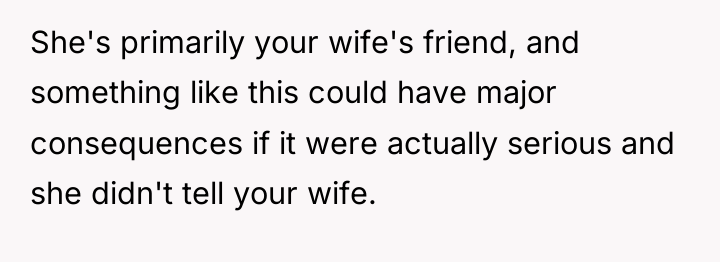 She's primarily your wife's friend, and something like this could...