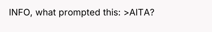 INFO, what prompted this: >AITA?