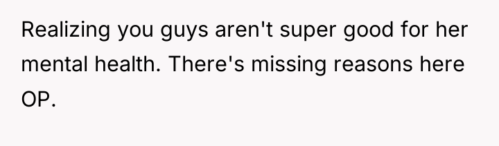 Realizing you guys aren't super good for her mental health....
