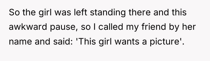 So the girl was left standing there and this awkward...