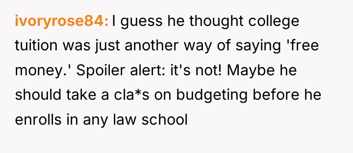 ivoryrose84 I guess he thought college tuition was just another...