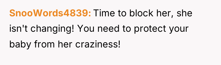 SnooWords4839 Time to block her, she isn't changing! You need...