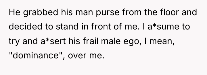 He grabbed his man purse from the floor and decided...