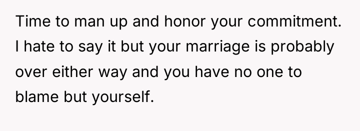 Time to man up and honor your commitment. I hate...