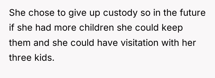 She chose to give up custody so in the future...