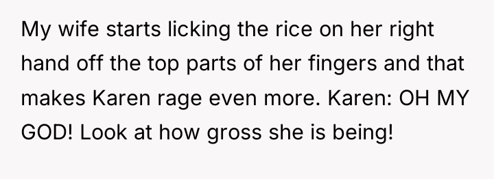 My wife starts licking the rice on her right hand...
