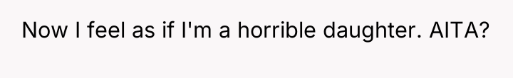 Now I feel as if I'm a horrible daughter. AITA?