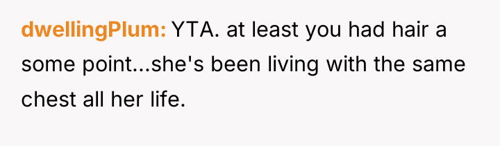 dwellingPlum YTA. at least you had hair a some point...she's...