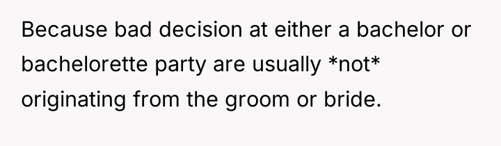 Because bad decision at either a bachelor or bachelorette party...