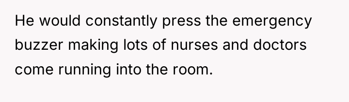 He would constantly press the emergency buzzer making lots of...