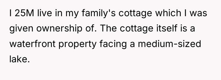 I 25M live in my family's cottage which I was...