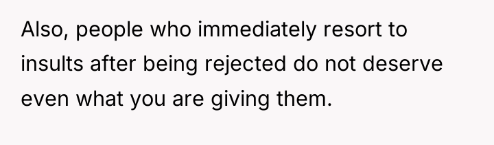 Also, people who immediately resort to insults after being rejected...