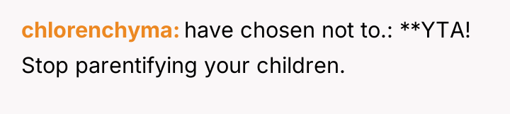 chlorenchyma have chosen not to.: **YTA! Stop parentifying your children.