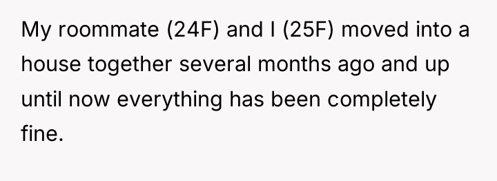 My roommate (24F) and I (25F) moved into a house...