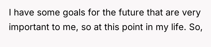 I have some goals for the future that are very...