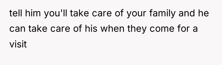 tell him you'll take care of your family and he...