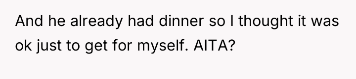 And he already had dinner so I thought it was...