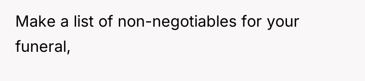 Make a list of non-negotiables for your funeral,