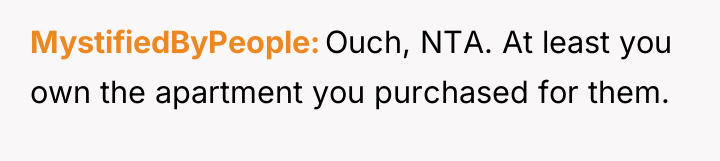 MystifiedByPeople Ouch, NTA. At least you own the apartment you...