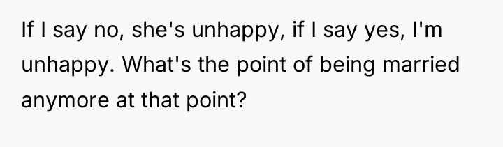 If I say no, she's unhappy, if I say yes,...