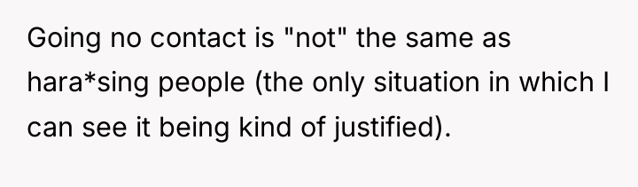 Going no contact is "not" the same as hara*sing people...