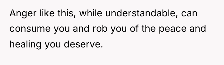 Anger like this, while understandable, can consume you and rob...