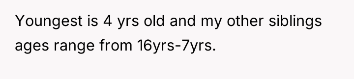 Youngest is 4 yrs old and my other siblings ages...