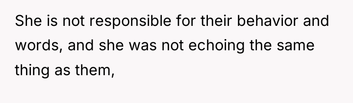 She is not responsible for their behavior and words, and...