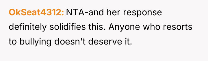 OkSeat4312 NTA-and her response definitely solidifies this. Anyone who resorts...