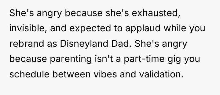 She's angry because she's exhausted, invisible, and expected to applaud...