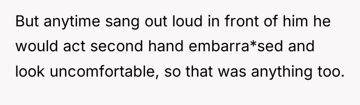 But anytime sang out loud in front of him he...