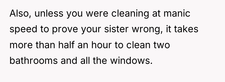 Also, unless you were cleaning at manic speed to prove...