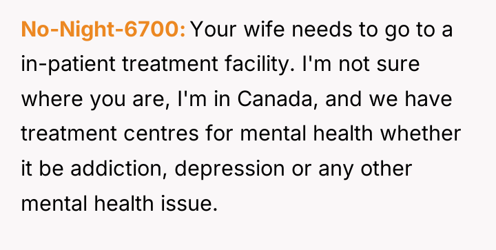 No-Night-6700 Your wife needs to go to a in-patient treatment...