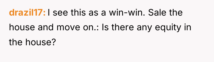 drazil17 I see this as a win-win. Sale the house...