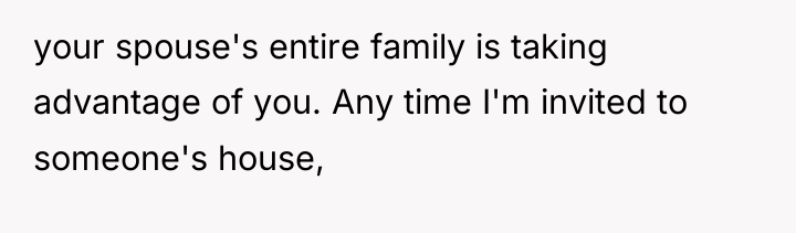 your spouse's entire family is taking advantage of you. Any...