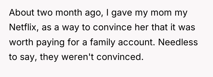About two month ago, I gave my mom my Netflix,...