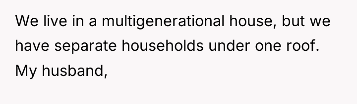 We live in a multigenerational house, but we have separate...