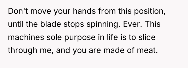 Don't move your hands from this position, until the blade...