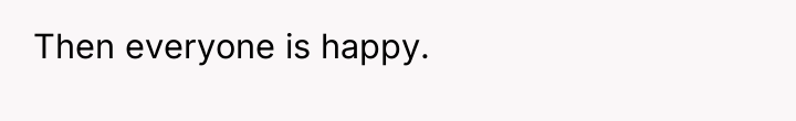 Then everyone is happy.