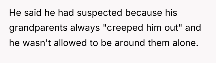 He said he had suspected because his grandparents always "creeped...