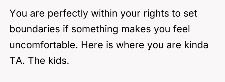 You are perfectly within your rights to set boundaries if...