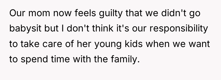Our mom now feels guilty that we didn't go babysit...