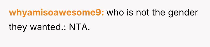 whyamisoawesome9 who is not the gender they wanted.: NTA.