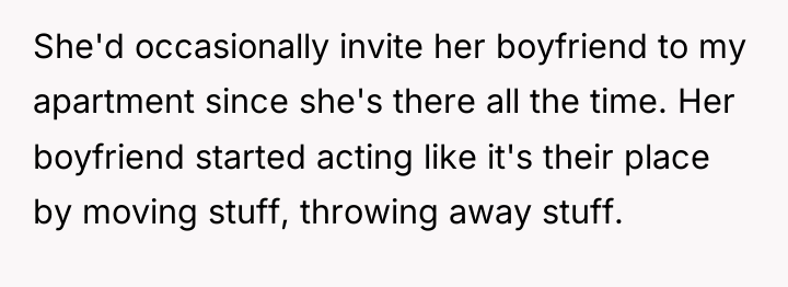 She'd occasionally invite her boyfriend to my apartment since she's...