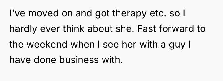 I've moved on and got therapy etc. so I hardly...